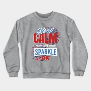 Keep Calm and Sparkle On - 4th of July Sparkler Crewneck Sweatshirt